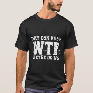 Camiseta No saben lo que están haciendo WTF