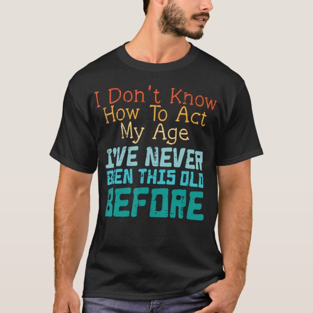 Camiseta No Sabes Cómo Actuar Mi Edad Divertido Diciendo Sa (Anverso)
