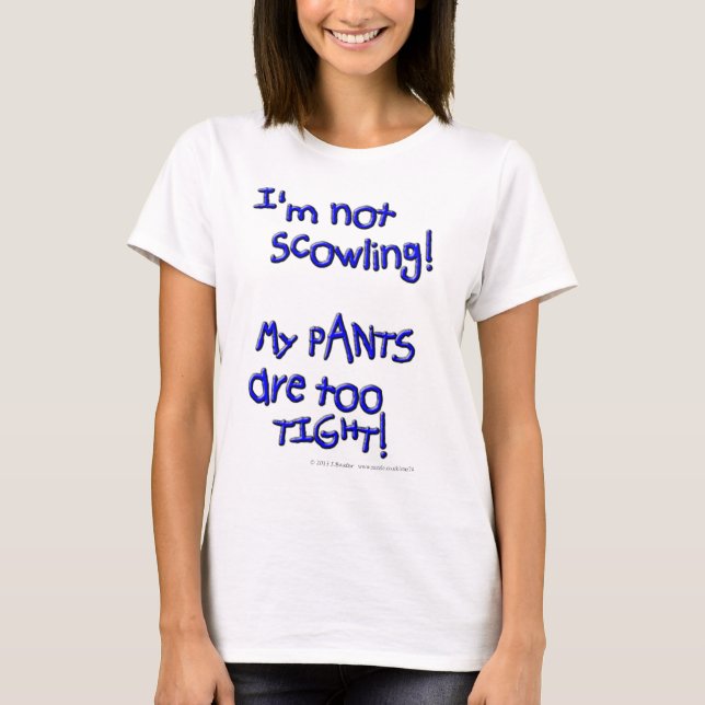 Camiseta ¡No scowling! ¡Mis PANTALONES son demasiado (Anverso)