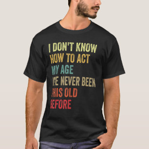 Camiseta No sé cómo actuar en mi edad nunca he sido así