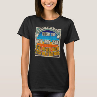Camiseta No sé cómo actuar en mi edad nunca he sido esta ol