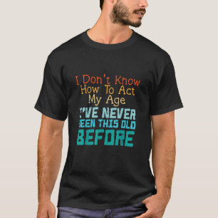 Camiseta No Sé Cómo Actuar Mi Edad Divertido Cumpleaños Ant