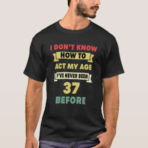 Camiseta No sé cómo actuar mi edad Sarcástica 37º nacimient