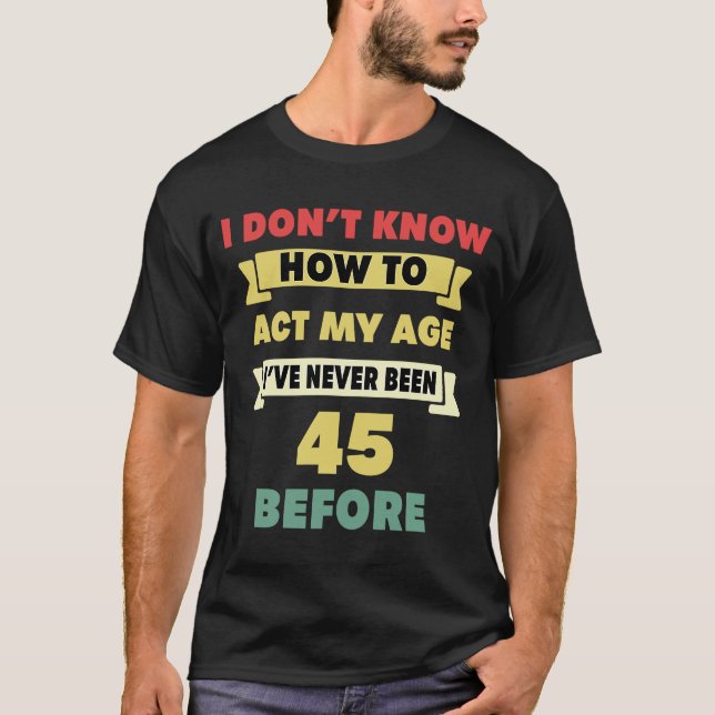 Camiseta No sé cómo actuar mi edad Sarcástica 45º nacimient (Anverso)