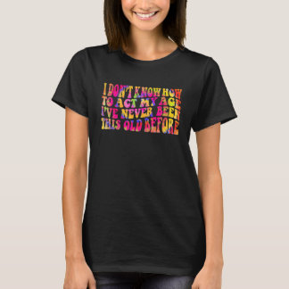 Camiseta No sé cómo actuar según mi edad Dichos de personas