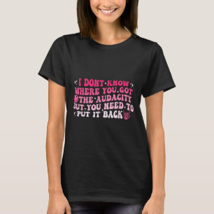 Camiseta No sé de dónde sacaste la audacia sarcástico 