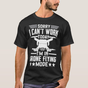 Camiseta No se puede trabajar Dron Flying Mode Drone Pilot 