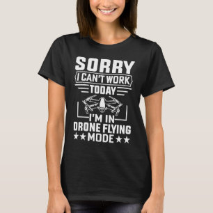 Camiseta No se puede trabajar Dron Flying Mode Drone Pilot