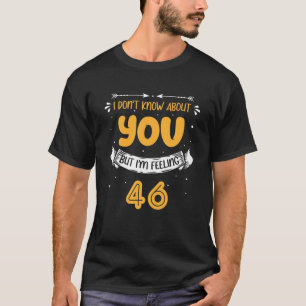 Camiseta No sé ustedes, pero me siento entre 46 y 46 años