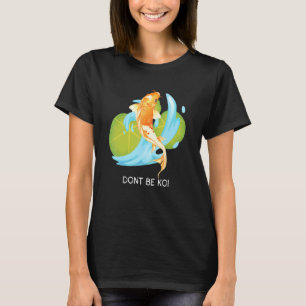Camiseta No seas carpa koi estanque de peces jardín de agua