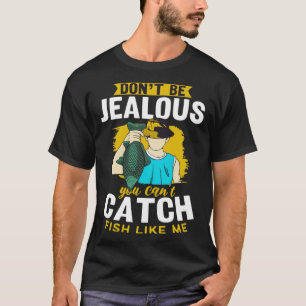 Camiseta No seas celoso no puedes pescar como yo Pescar