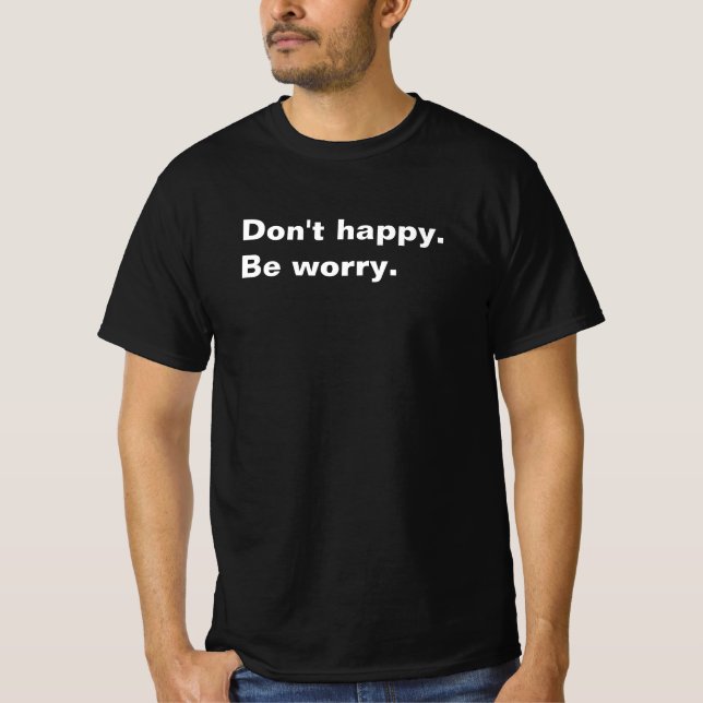 Camiseta No seas feliz. Preocúpate, es gracioso decir texto (Anverso)