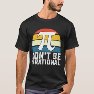 Camiseta No seas irracional Día Pi Matemáticas Matemáticas