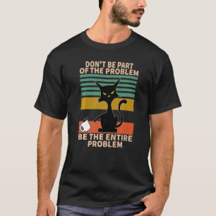 Camiseta No seas parte del problema, sé el problema complet