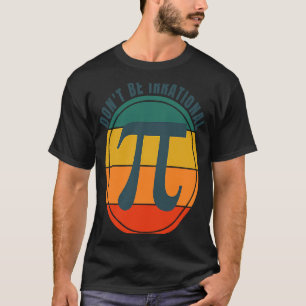 Camiseta No seas símbolo irracional Pi Day Math Happy Pi Ir