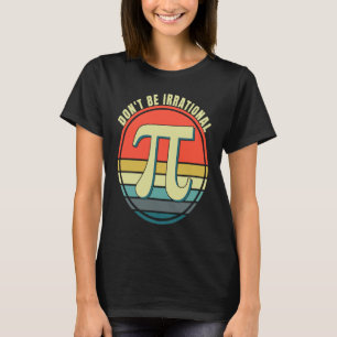 Camiseta No seas símbolo irracional Pi Day Math Happy Pi Ir