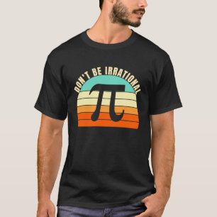 Camiseta No seas símbolo irracional Pi Day Math Happy Pi Ir