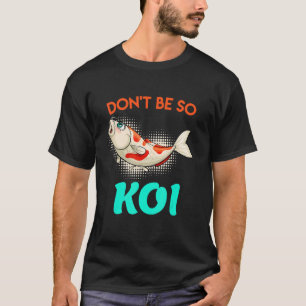 Camiseta No Seas Tan Koi Carpa Estanque de Koi Estanque de