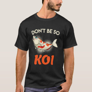 Camiseta No Seas Tan Koi Carpa Estanque De Koi Estanque De 