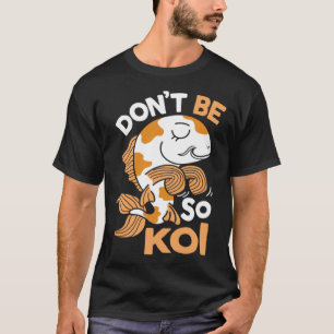 Camiseta No seas tan Koi Pescador japonés de carpas Nishiki
