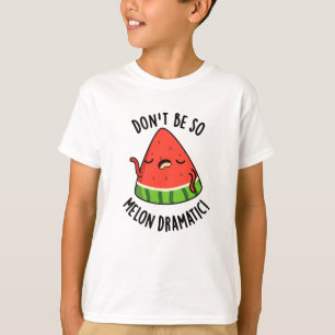 Camiseta No seas tan melón-dramático Melon Pun