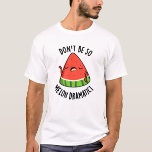 Camiseta No seas tan melón-dramático Melon Pun