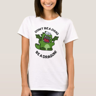 Camiseta No seas un "Drag" sé un "Dragon Funny Reptile Pun"