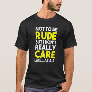 Camiseta No ser grosero, pero no me importa para nada