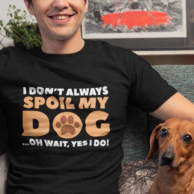 Camiseta No siempre arruino a mi perro (I Don't Always Spoil My Dog ... Oh Wait, Yes I Do! Shirt)
