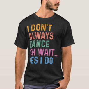 Camiseta No Siempre Bailo Oh Espera Sí Lo Hago
