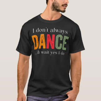 Camiseta No Siempre Bailo Oh Espera Sí Lo Hago