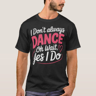 Camiseta No Siempre Bailo Oh Espera... Sí Lo Hago