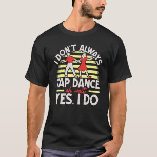 Camiseta No siempre doy vueltas a la danza Tap Shoes Tap Da