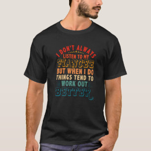 Camiseta No Siempre Escuches A Fiancee, Pero Las Cosas Tien