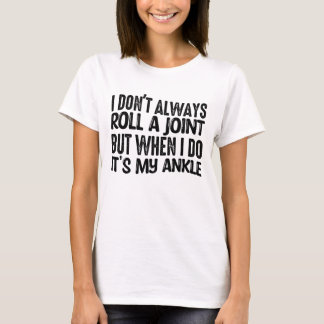 Camiseta No siempre hago rodar una articulación cuando lo h