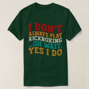 Camiseta No siempre juego a Kickboxing Oh Espera Sí Lo Hago