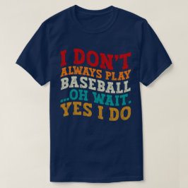 Camiseta No siempre juego al béisbol Oh Espera Sí Hago Guay