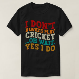 Camiseta No siempre juego al críquet Oh Espera Sí Lo Funny