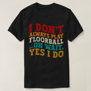Camiseta No Siempre Juego Al Floorball Oh Espera Sí Lo Hago