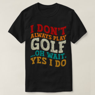 Camiseta No siempre juego al golf Oh Espera Sí Lo Hago Padr