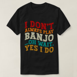 Camiseta No Siempre Juego Banjo Oh Espera Sí Lo Hago Gracio