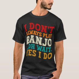 Camiseta No Siempre Juego Banjo Oh Espera Sí Lo Hago Gracio