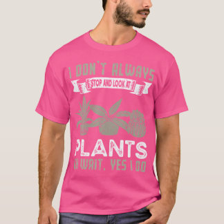 Camiseta No Siempre Me Detengo Y Miro Las Plantas  Divertid