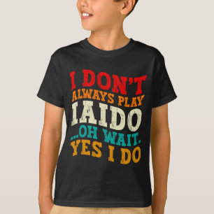 Camiseta No Siempre Practico Iaido Oh Espera Sí Lo Hago Ent