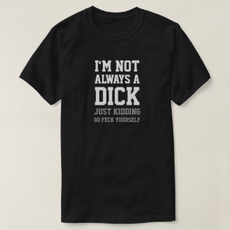 CAMISETA NO SIEMPRE SOY UN DICK QUE SOLO ESTÁ BURLANDO DE I