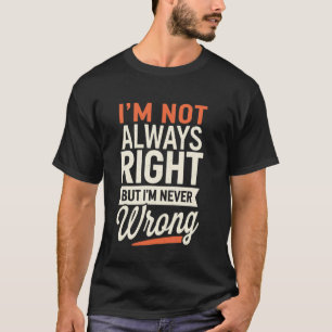 Camiseta No Siempre Tengo Razon Pero Nunca Estoy Equivocado