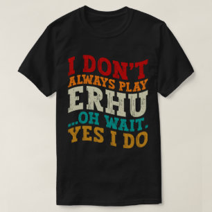 Camiseta No siempre toco a Erhu Oh Espera Sí, soy músico