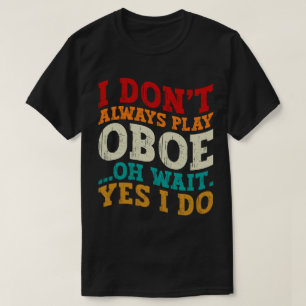 Camiseta No siempre toco a Oboe Oh Espera Sí Lo hago a un m
