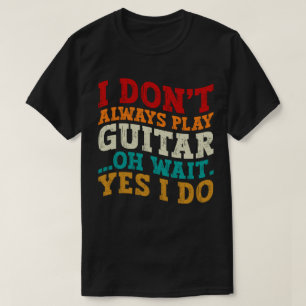 Camiseta No siempre toco guitarra Oh Espera Sí Lo hago Juga