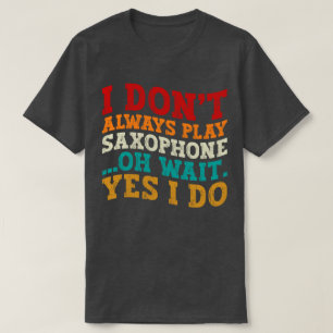Camiseta No siempre toco saxofón Oh Espera Sí Lo Hago